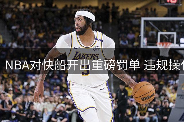 NBA对快船开出重磅罚单 违规操作遭严惩